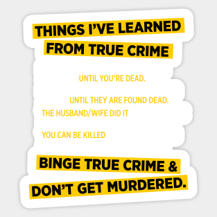 Things I've learned from True Crime funny murder t-shirt Sticker